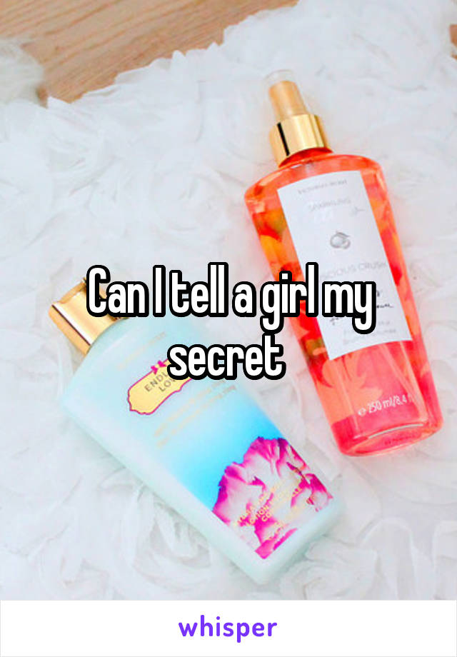 Can I tell a girl my secret 