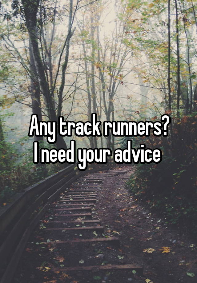 Any track runners?
I need your advice 