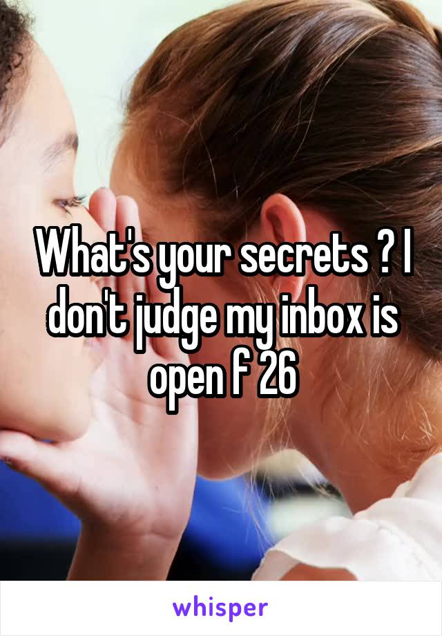 What's your secrets ? I don't judge my inbox is open f 26