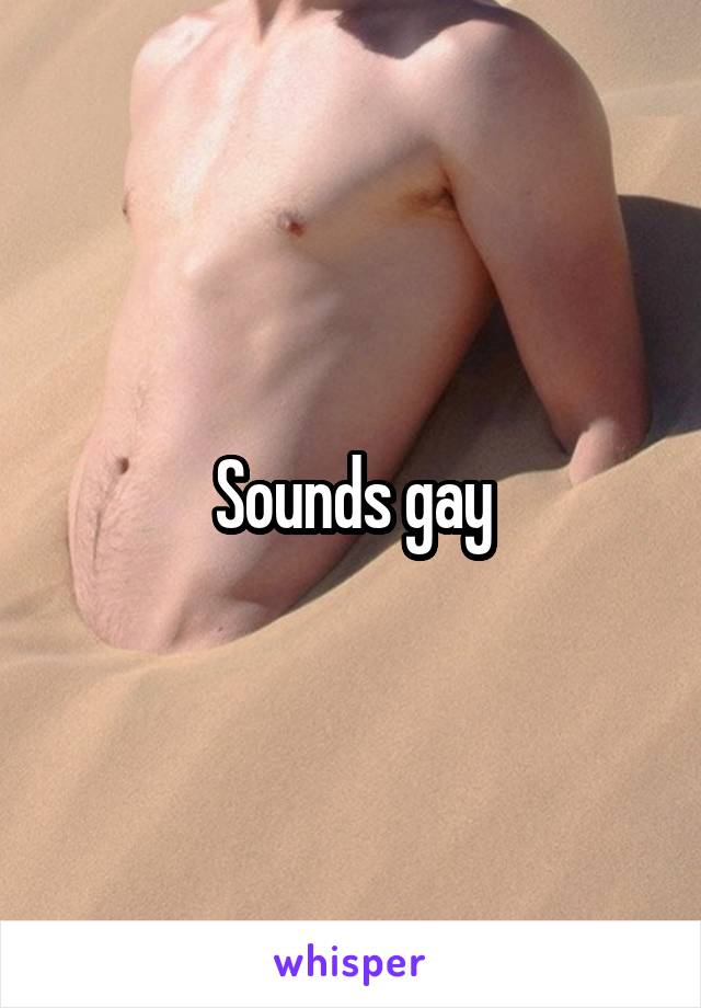 Sounds gay