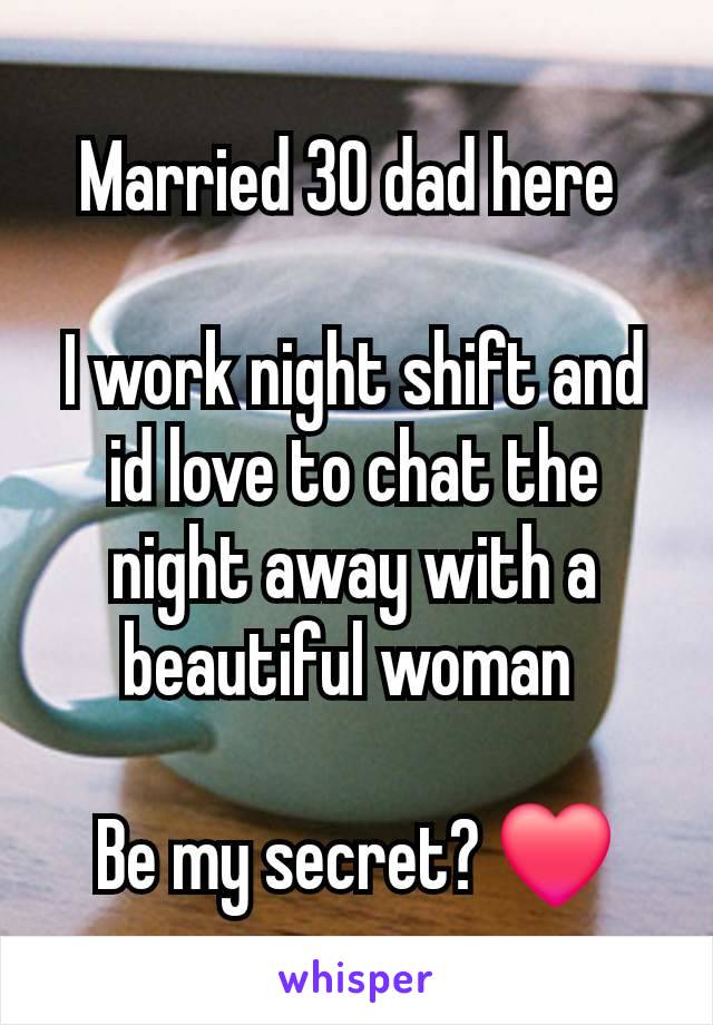 Married 30 dad here 

I work night shift and id love to chat the night away with a beautiful woman 

Be my secret? ❤️