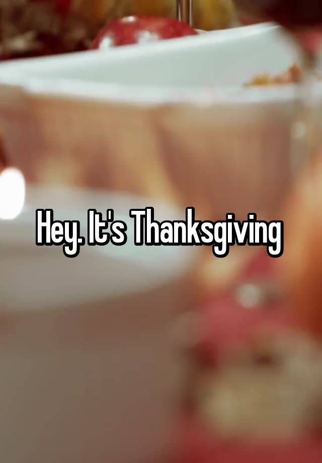 Hey. It's Thanksgiving 