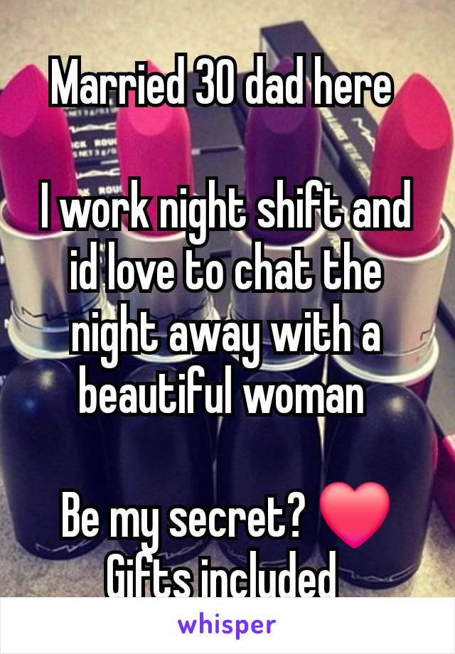 Married 30 dad here 

I work night shift and id love to chat the night away with a beautiful woman 

Be my secret? ❤️
Gifts included 