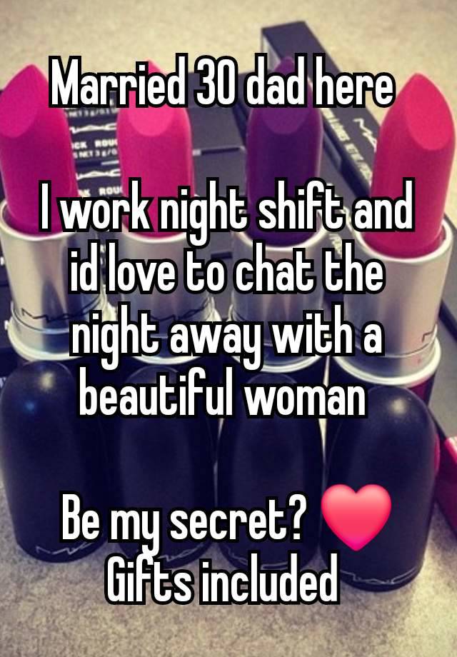 Married 30 dad here 

I work night shift and id love to chat the night away with a beautiful woman 

Be my secret? ❤️
Gifts included 