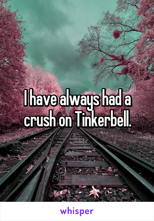 I have always had a crush on Tinkerbell.