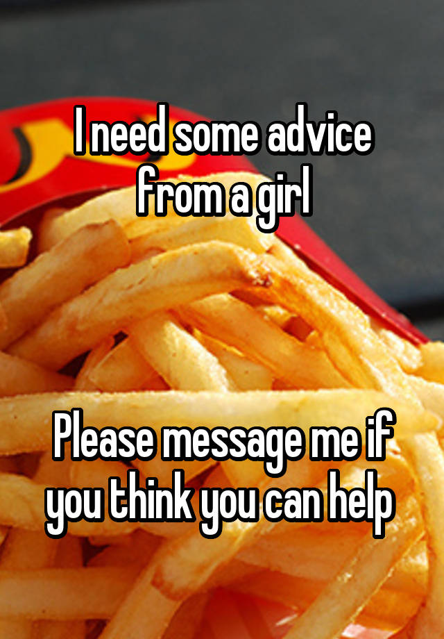 I need some advice from a girl



Please message me if you think you can help 