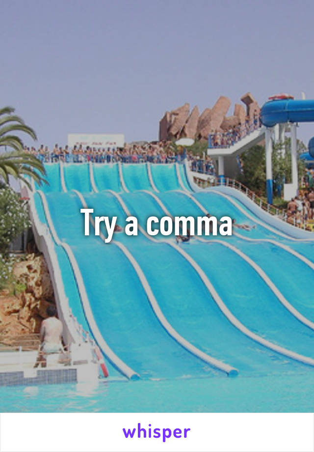 Try a comma