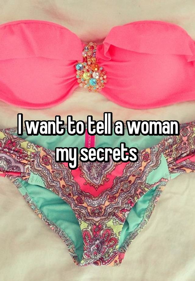 I want to tell a woman my secrets 