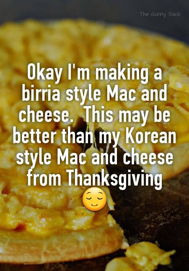 Okay I'm making a birria style Mac and cheese.  This may be better than my Korean style Mac and cheese from Thanksgiving 😌