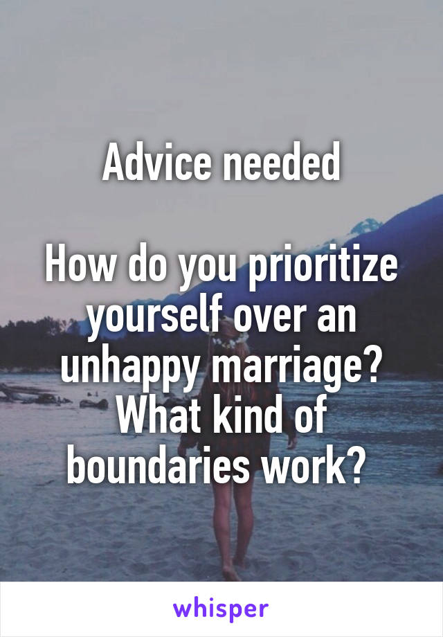 Advice needed

How do you prioritize yourself over an unhappy marriage?
What kind of boundaries work? 