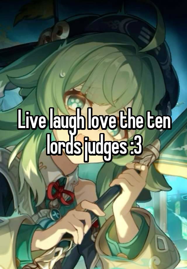 Live laugh love the ten lords judges :3