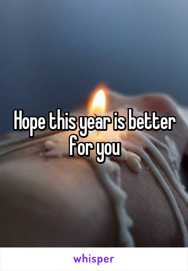 Hope this year is better for you