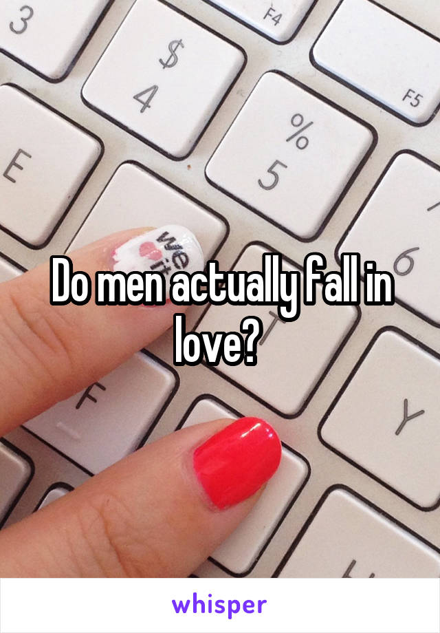 Do men actually fall in love? 