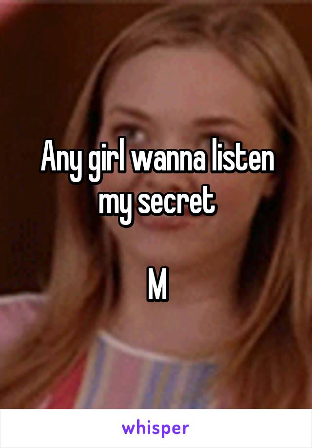 Any girl wanna listen my secret

M