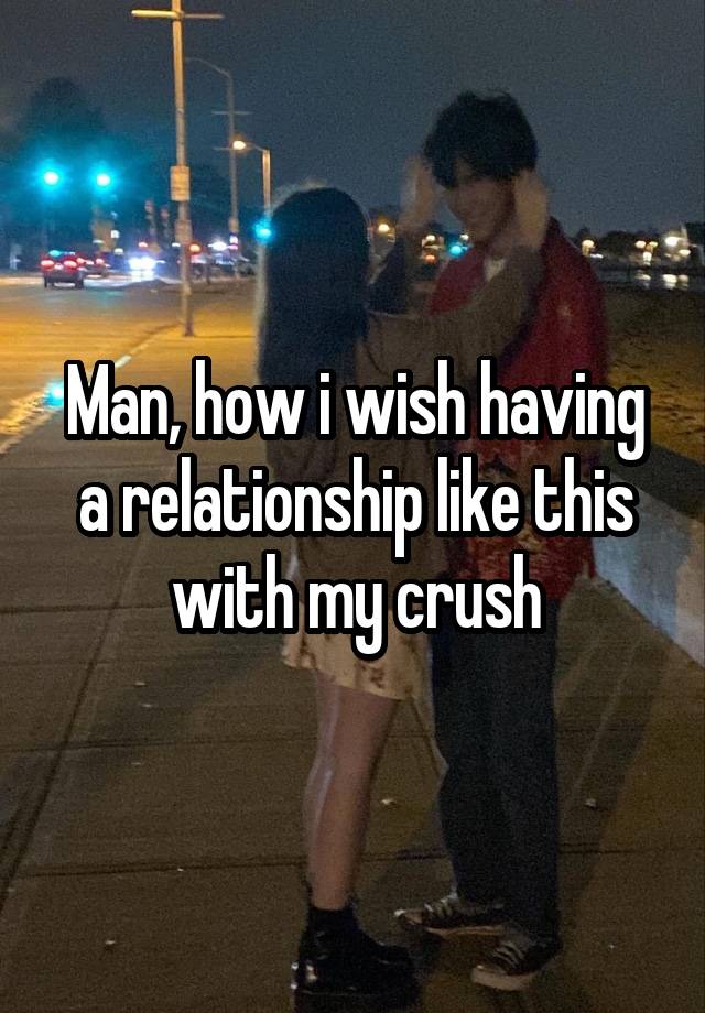 Man, how i wish having a relationship like this with my crush