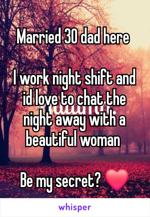 Married 30 dad here 

I work night shift and id love to chat the night away with a beautiful woman 

Be my secret? ❤️