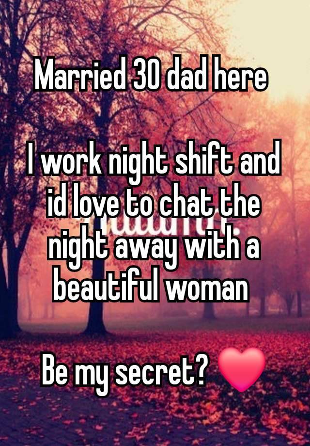 Married 30 dad here 

I work night shift and id love to chat the night away with a beautiful woman 

Be my secret? ❤️