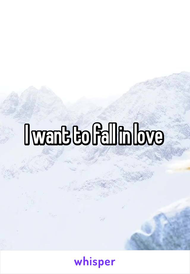 I want to fall in love 