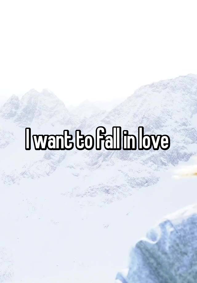 I want to fall in love 