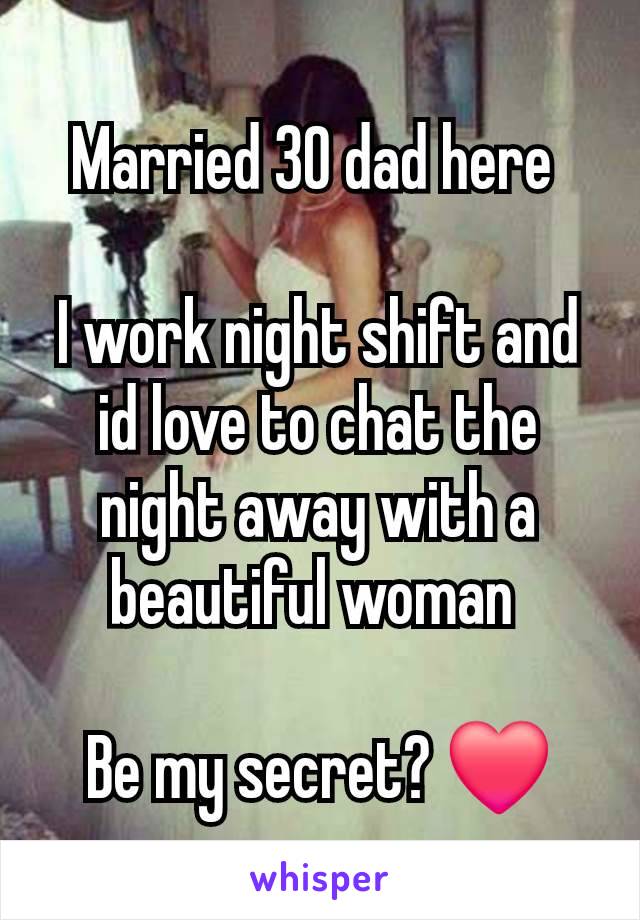 Married 30 dad here 

I work night shift and id love to chat the night away with a beautiful woman 

Be my secret? ❤️