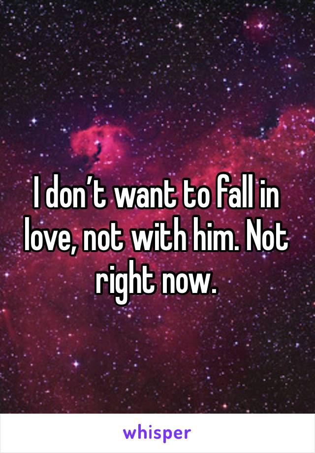 I don’t want to fall in love, not with him. Not right now. 