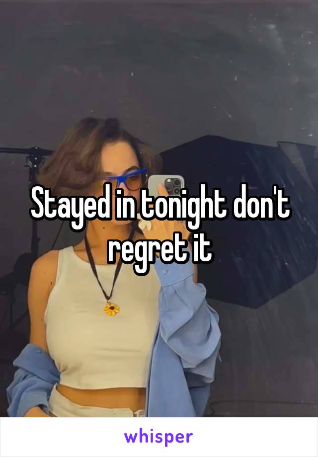 Stayed in tonight don't regret it