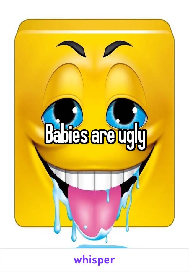 Babies are ugly