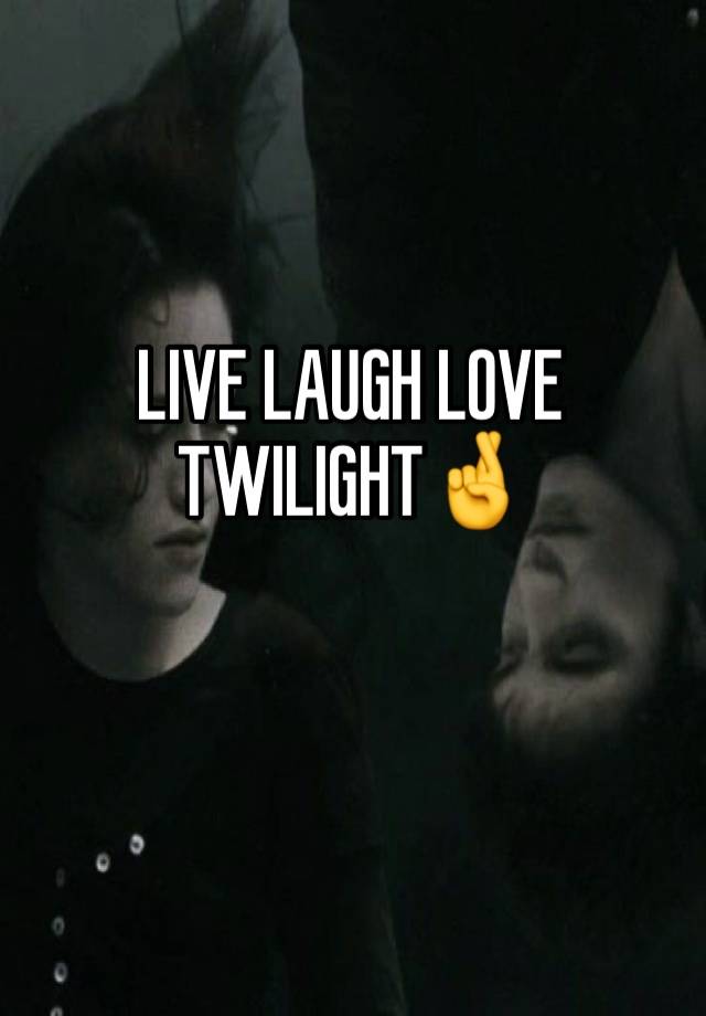 LIVE LAUGH LOVE TWILIGHT🤞