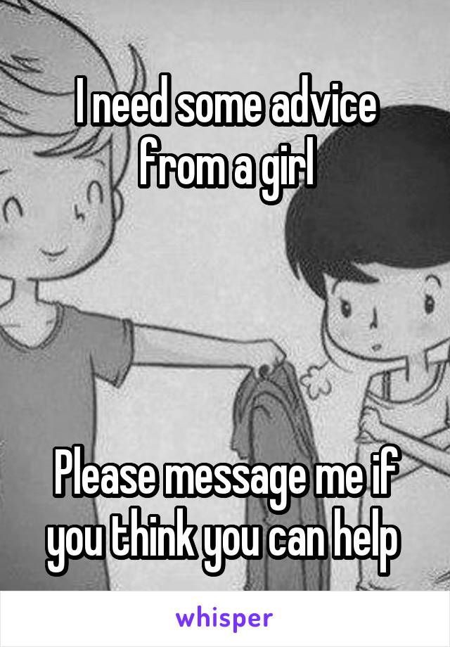 I need some advice from a girl




Please message me if you think you can help 