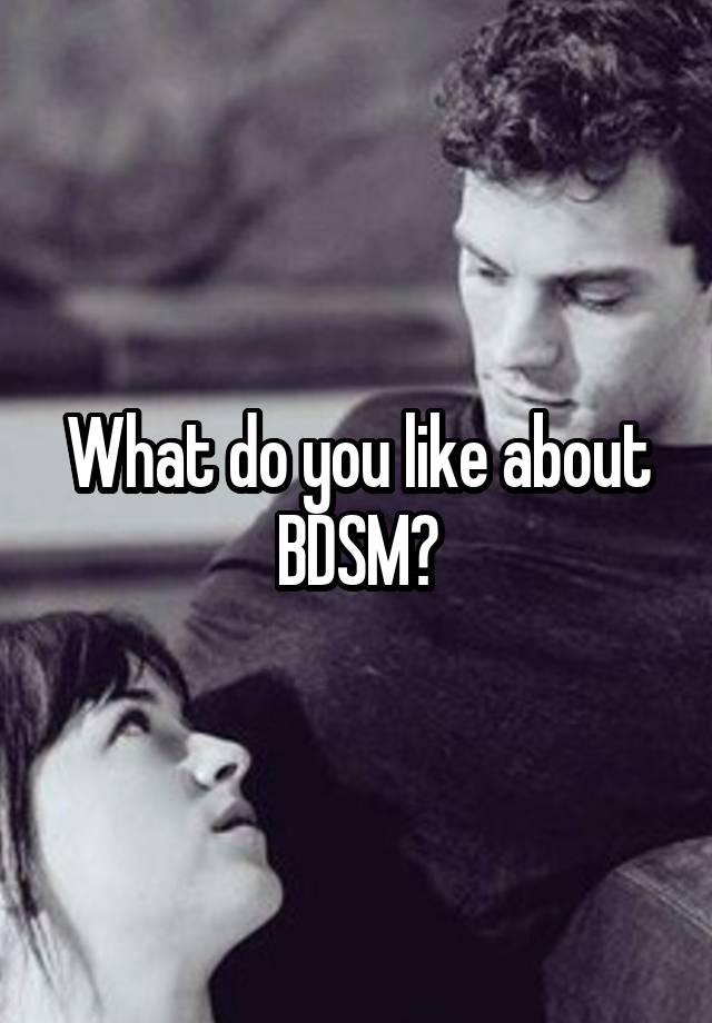 What do you like about BDSM?