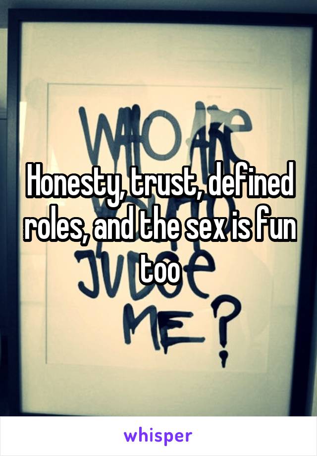 Honesty, trust, defined roles, and the sex is fun too