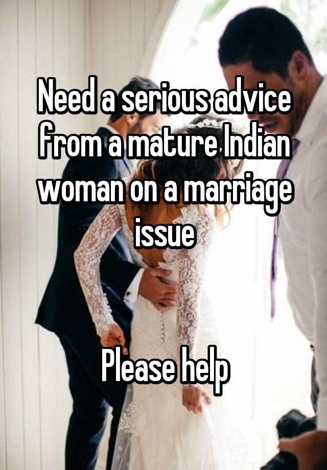 Need a serious advice from a mature Indian woman on a marriage issue


Please help