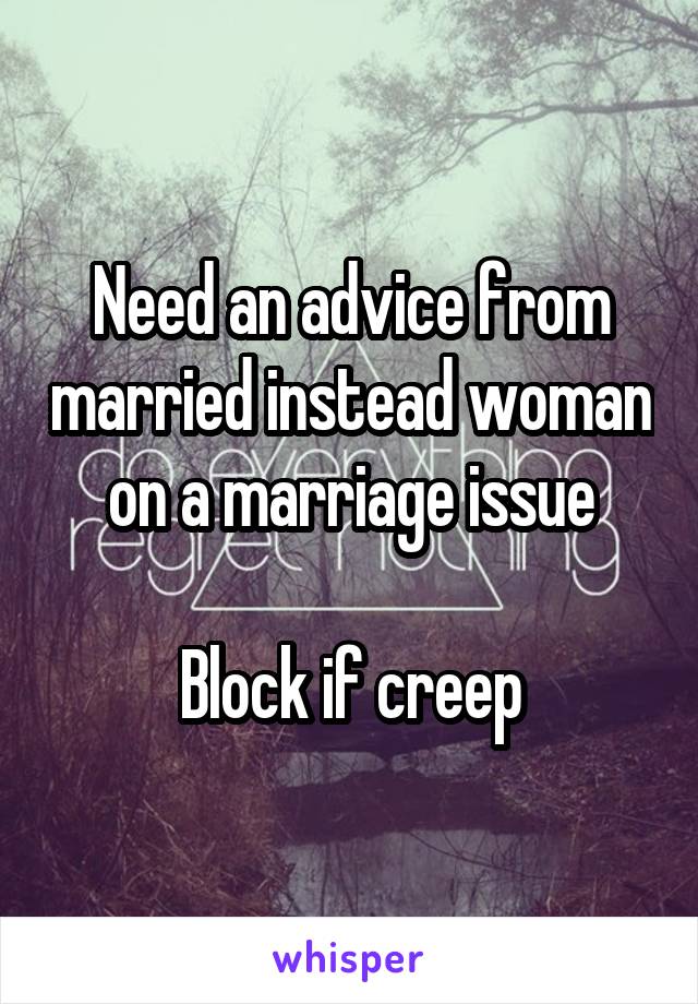 Need an advice from married instead woman on a marriage issue

Block if creep