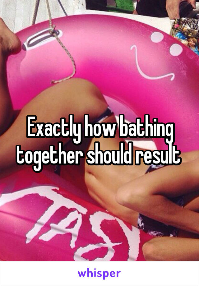 Exactly how bathing together should result 