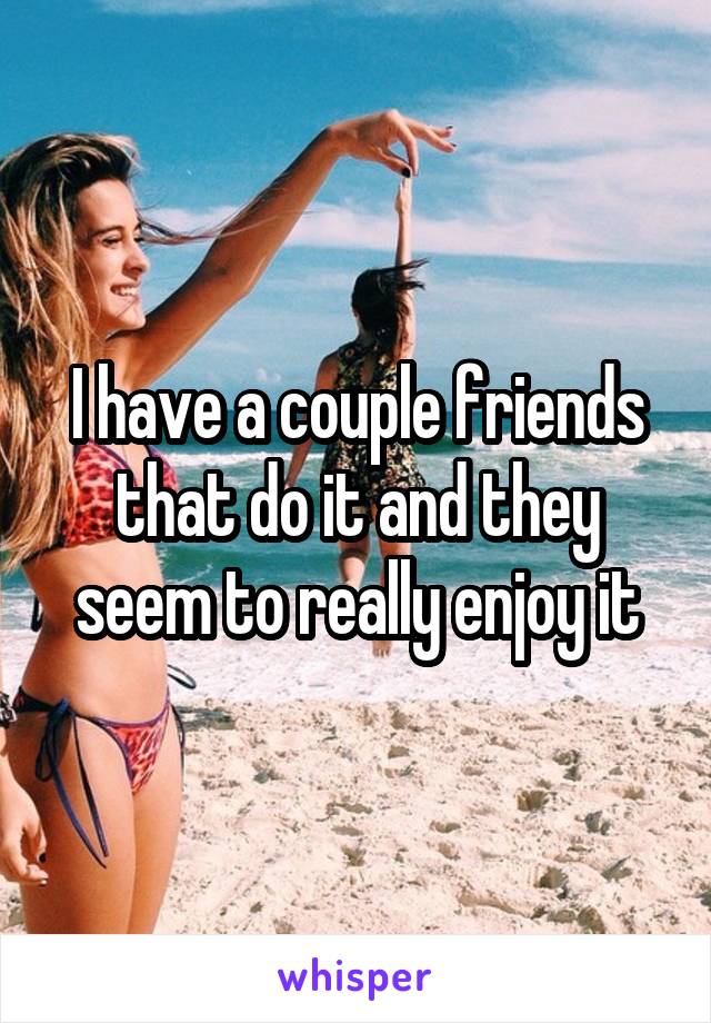 I have a couple friends that do it and they seem to really enjoy it