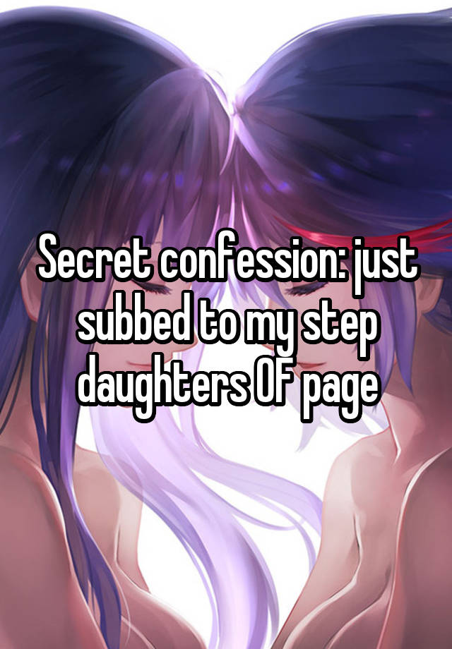 Secret confession: just subbed to my step daughters OF page