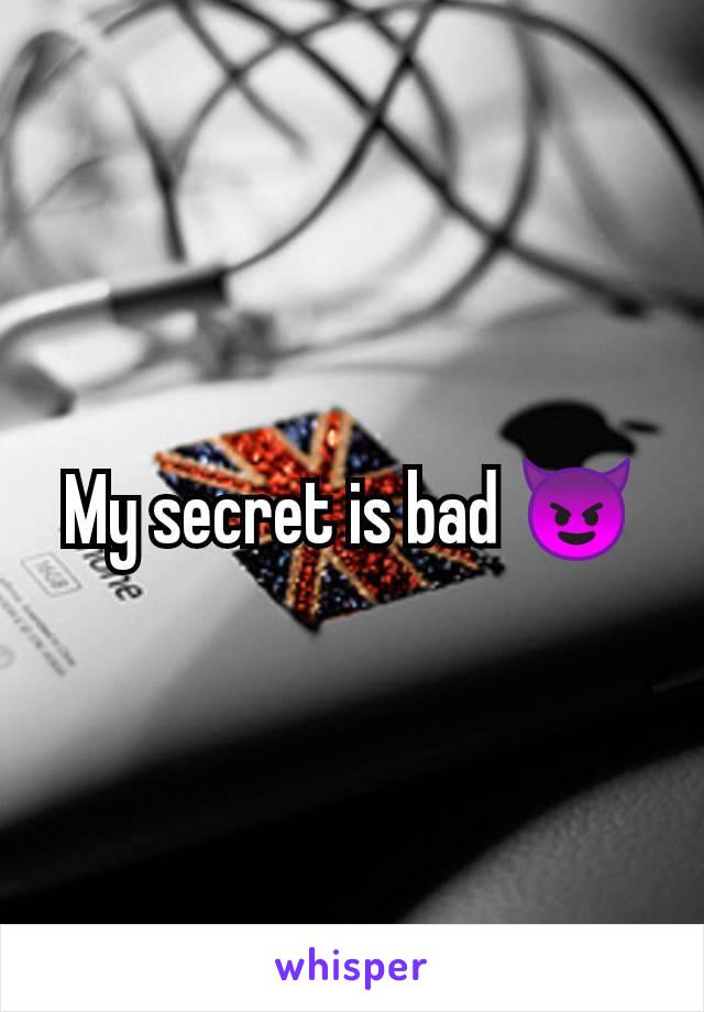 My secret is bad 😈