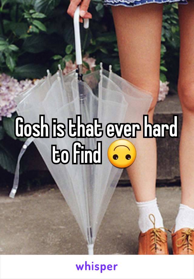 Gosh is that ever hard to find 🙃 