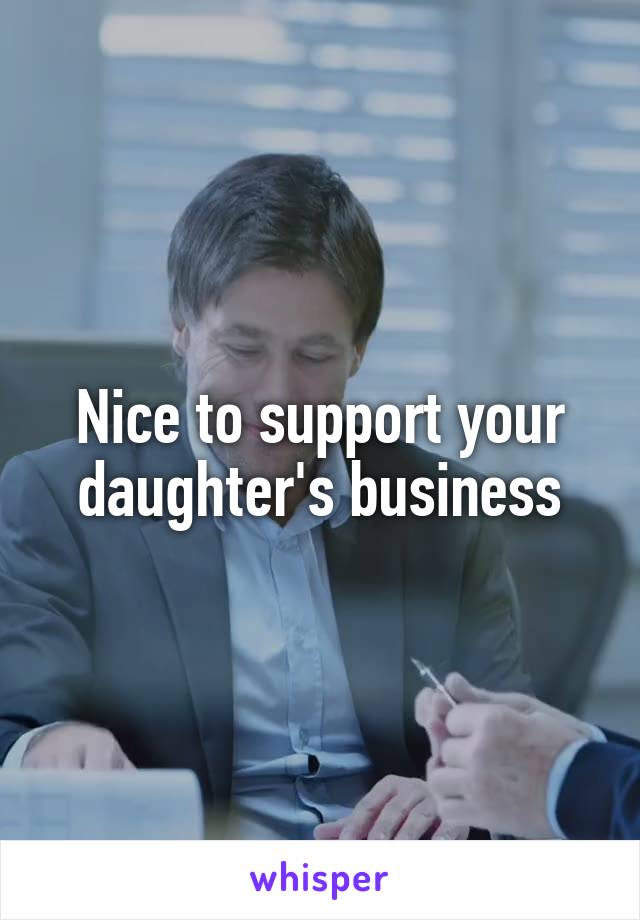 Nice to support your daughter's business