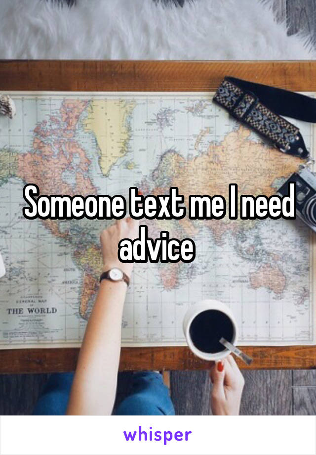 Someone text me I need advice 