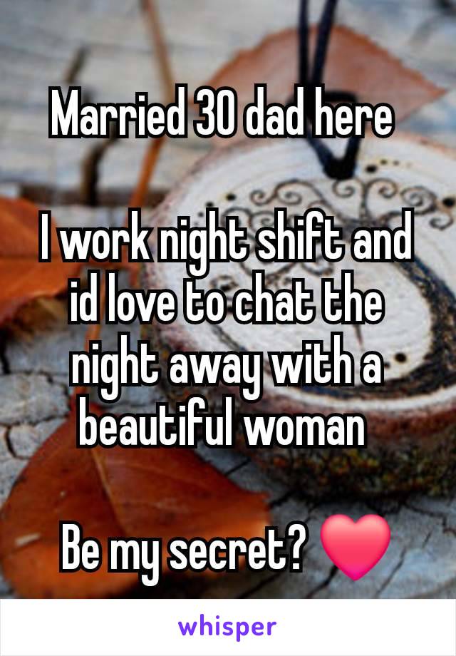 Married 30 dad here 

I work night shift and id love to chat the night away with a beautiful woman 

Be my secret? ❤️