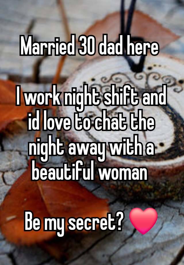 Married 30 dad here 

I work night shift and id love to chat the night away with a beautiful woman 

Be my secret? ❤️