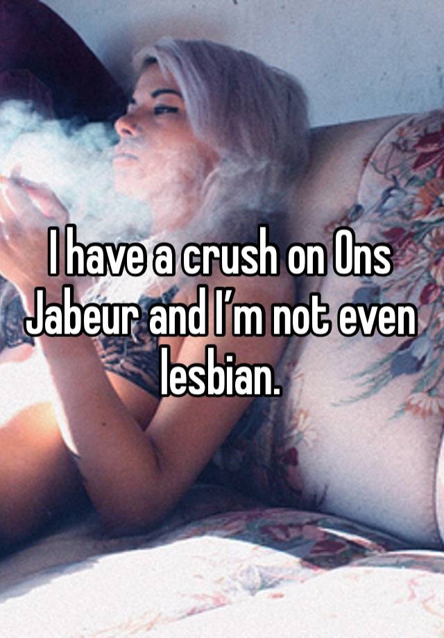 I have a crush on Ons Jabeur and I’m not even lesbian.