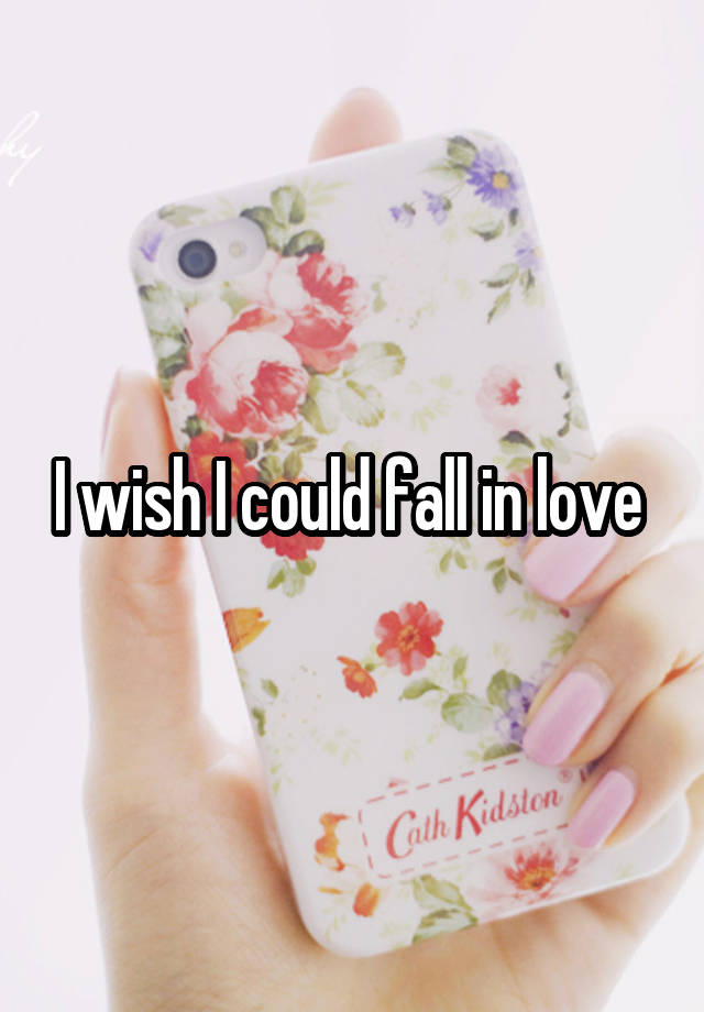 I wish I could fall in love 