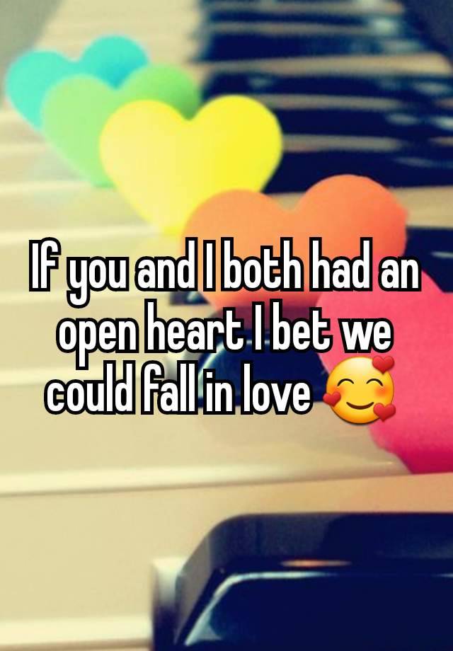 If you and I both had an open heart I bet we could fall in love 🥰 