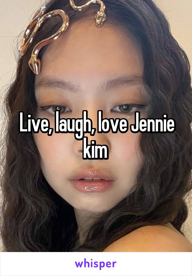 Live, laugh, love Jennie kim 