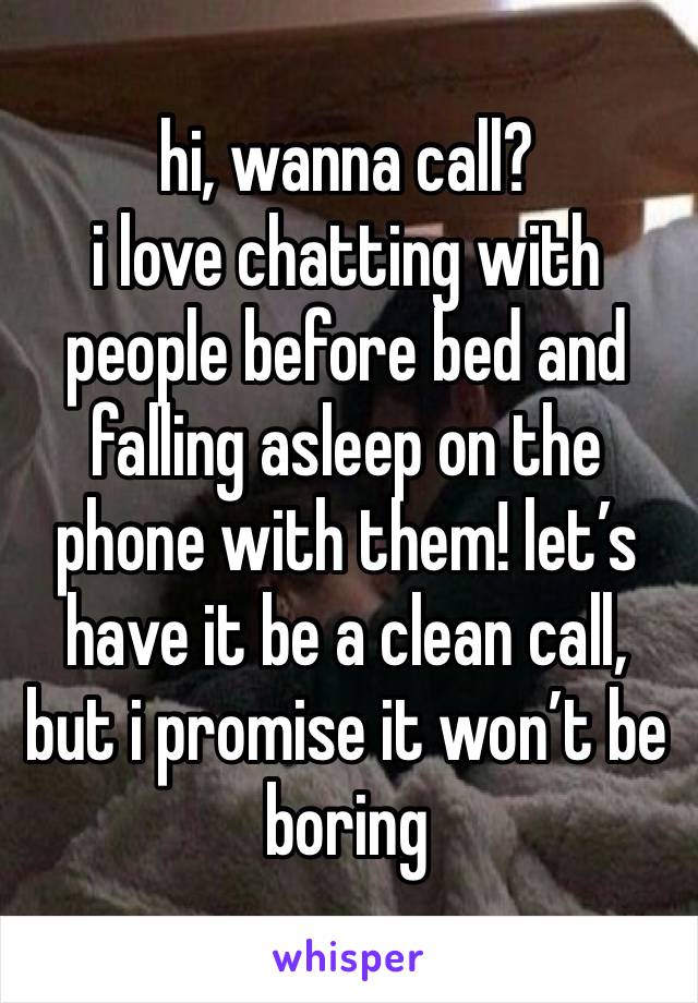 hi, wanna call?
i love chatting with people before bed and falling asleep on the phone with them! let’s have it be a clean call, but i promise it won’t be boring