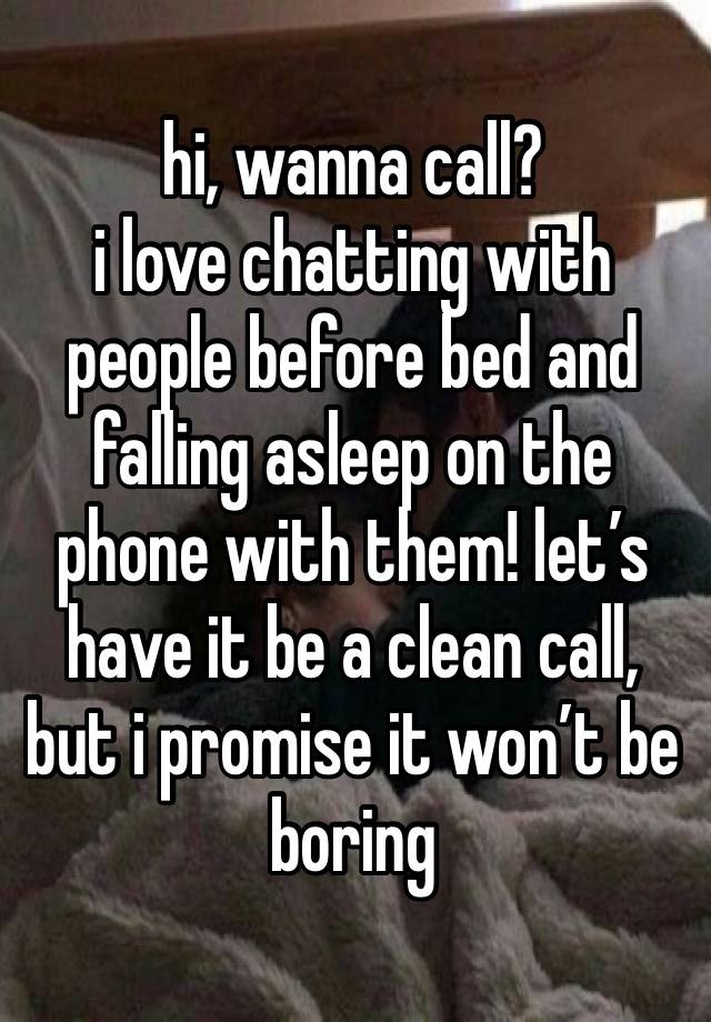 hi, wanna call?
i love chatting with people before bed and falling asleep on the phone with them! let’s have it be a clean call, but i promise it won’t be boring