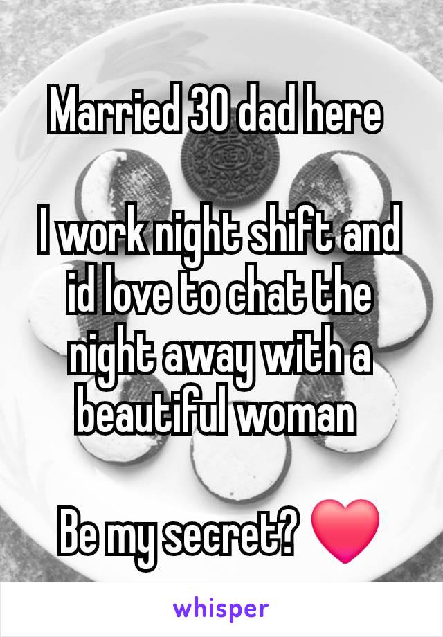 Married 30 dad here 

I work night shift and id love to chat the night away with a beautiful woman 

Be my secret? ❤️