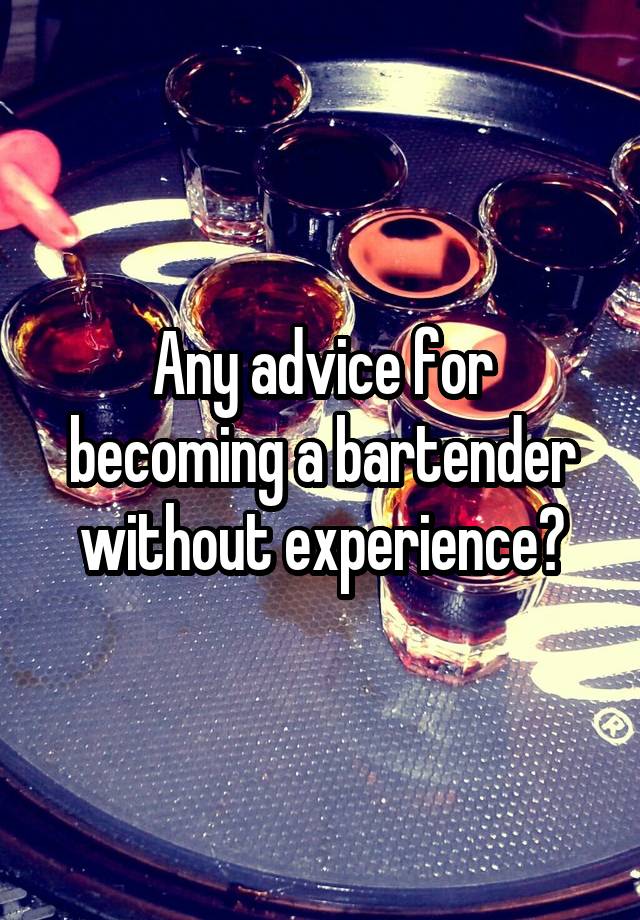 Any advice for becoming a bartender without experience?